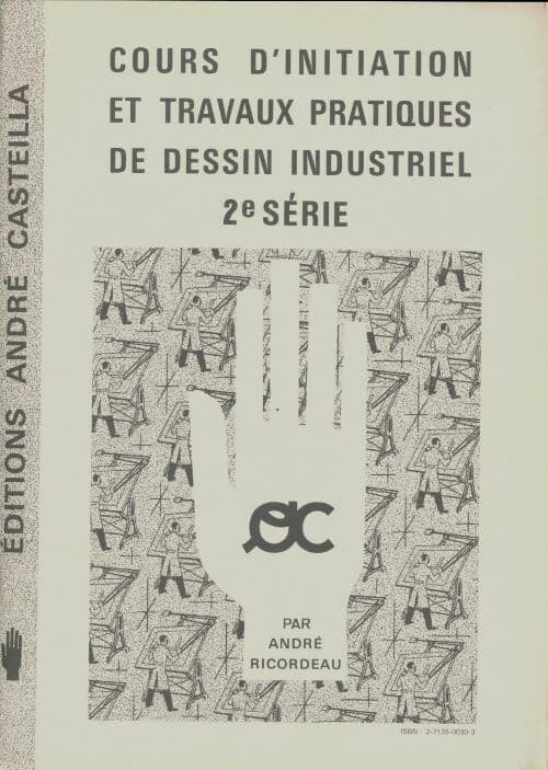 Cours d'initiation et travaux pratiques de dessin industriel 2e série - André Ricordeau